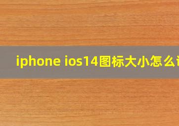 iphone ios14图标大小怎么调